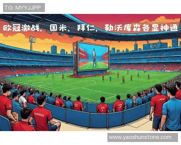 国米对阵拜仁欧冠精彩对决乐视直播全程回顾与分析